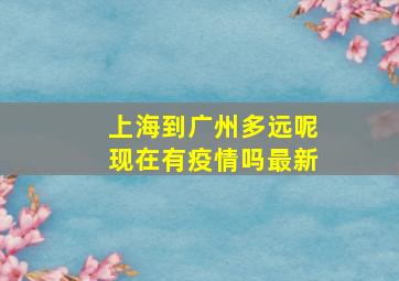 上海到广州多远呢现在有疫情吗最新