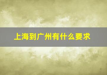 上海到广州有什么要求