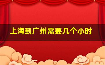 上海到广州需要几个小时