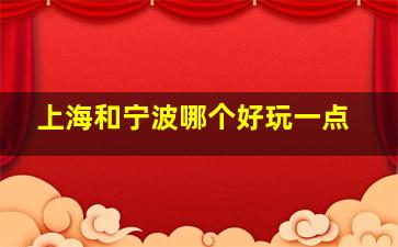 上海和宁波哪个好玩一点