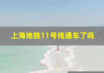 上海地铁11号线通车了吗