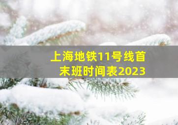 上海地铁11号线首末班时间表2023