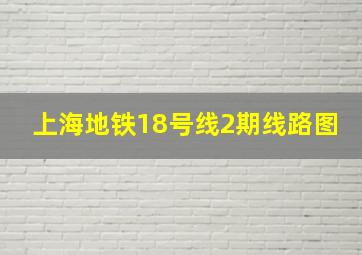 上海地铁18号线2期线路图