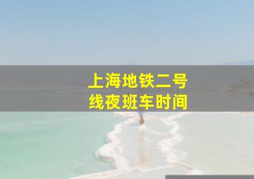 上海地铁二号线夜班车时间