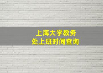 上海大学教务处上班时间查询