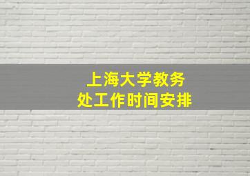 上海大学教务处工作时间安排