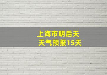 上海市明后天天气预报15天