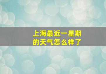 上海最近一星期的天气怎么样了