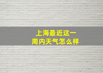 上海最近这一周内天气怎么样