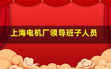 上海电机厂领导班子人员