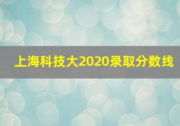 上海科技大2020录取分数线