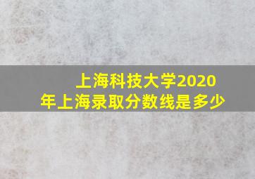 上海科技大学2020年上海录取分数线是多少