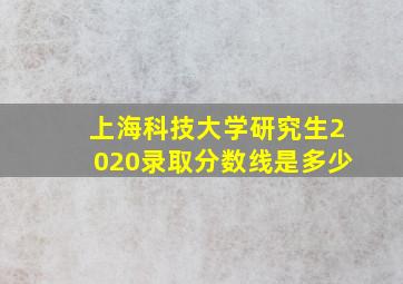 上海科技大学研究生2020录取分数线是多少