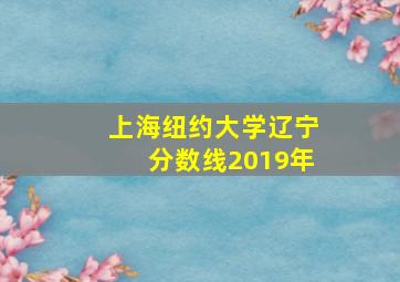 上海纽约大学辽宁分数线2019年