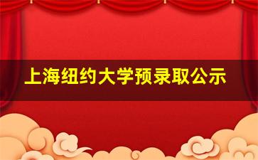 上海纽约大学预录取公示