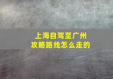 上海自驾至广州攻略路线怎么走的