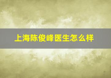 上海陈俊峰医生怎么样