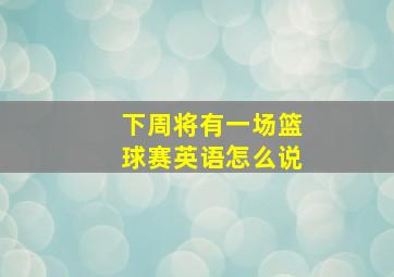 下周将有一场篮球赛英语怎么说