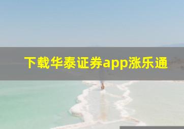 下载华泰证券app涨乐通