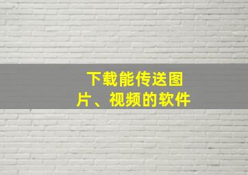 下载能传送图片、视频的软件