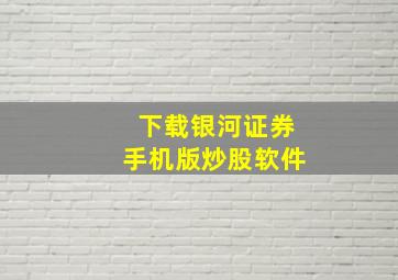 下载银河证券手机版炒股软件