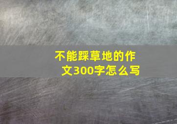 不能踩草地的作文300字怎么写