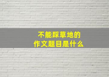 不能踩草地的作文题目是什么