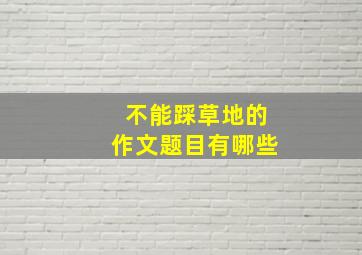 不能踩草地的作文题目有哪些