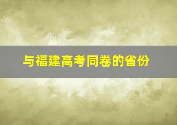 与福建高考同卷的省份