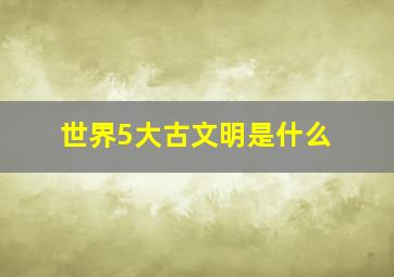 世界5大古文明是什么