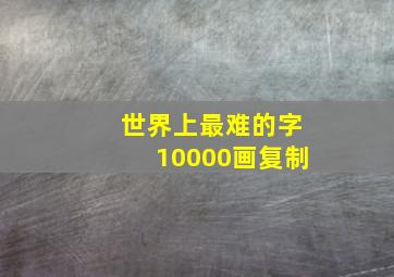 世界上最难的字10000画复制