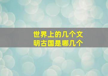 世界上的几个文明古国是哪几个