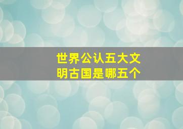 世界公认五大文明古国是哪五个