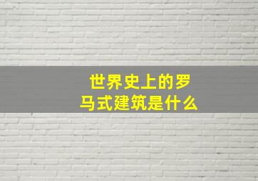 世界史上的罗马式建筑是什么