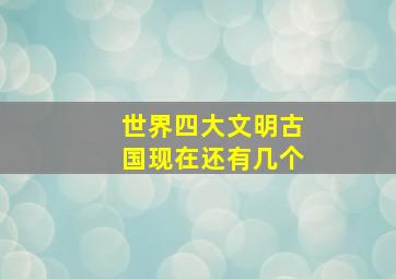 世界四大文明古国现在还有几个