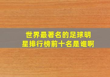 世界最著名的足球明星排行榜前十名是谁啊