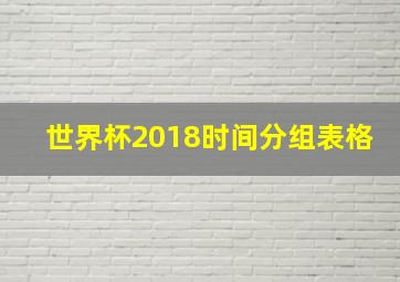 世界杯2018时间分组表格