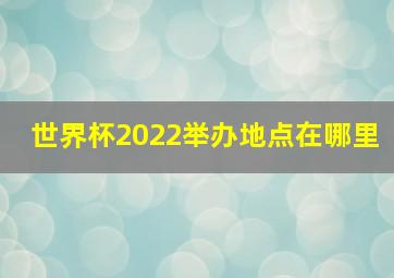 世界杯2022举办地点在哪里