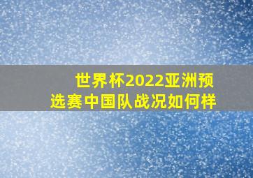 世界杯2022亚洲预选赛中国队战况如何样