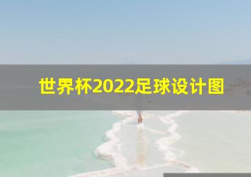 世界杯2022足球设计图