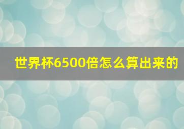 世界杯6500倍怎么算出来的