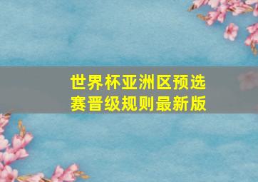 世界杯亚洲区预选赛晋级规则最新版