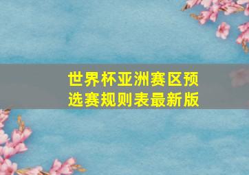 世界杯亚洲赛区预选赛规则表最新版