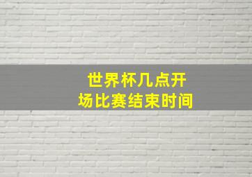 世界杯几点开场比赛结束时间