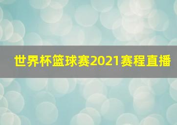 世界杯篮球赛2021赛程直播