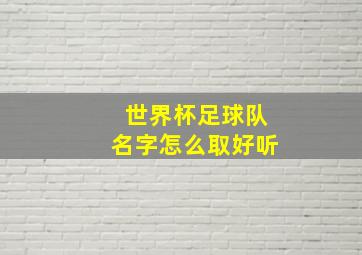 世界杯足球队名字怎么取好听