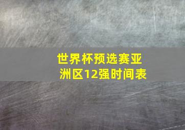 世界杯预选赛亚洲区12强时间表