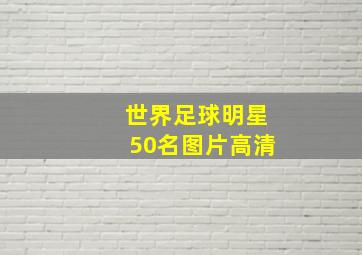 世界足球明星50名图片高清