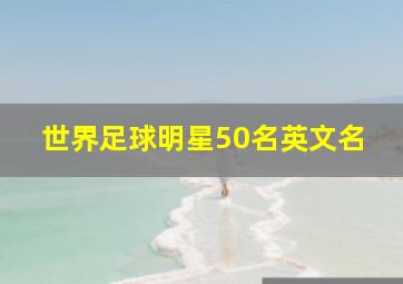 世界足球明星50名英文名