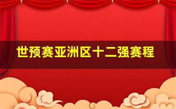 世预赛亚洲区十二强赛程